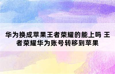 华为换成苹果王者荣耀的能上吗 王者荣耀华为账号转移到苹果